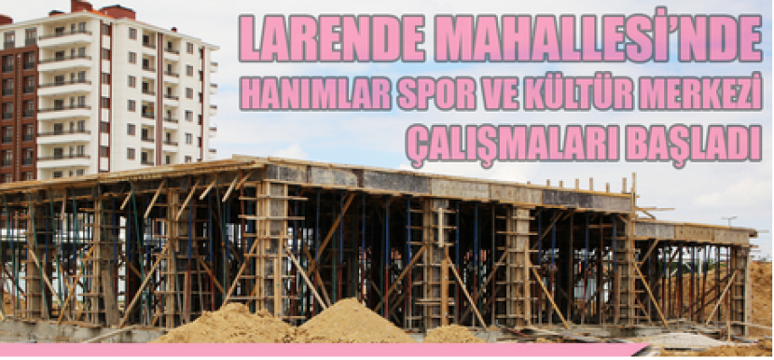 Larende Mahallesi’ne Hanımlar Spor ve Kültür Merkezi Yapılıyor