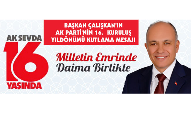 BAŞKAN ÇALIŞKAN'IN AK PARTİ'NİN 16. KURULUŞ YILDÖNÜMÜ KUTLAMA MESAJI