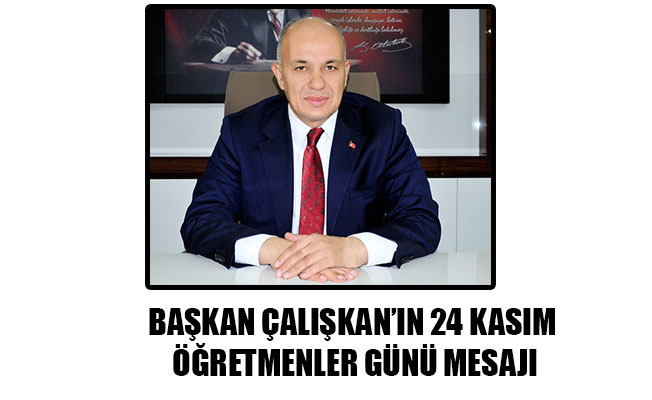 BAŞKAN ÇALIŞKAN’IN 24 KASIM ÖĞRETMENLER GÜNÜ MESAJI