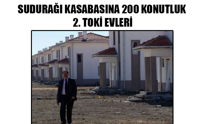 SUDURAĞI KASABASINA 200 KONUTLUK 2. TOKİ EVLERİ