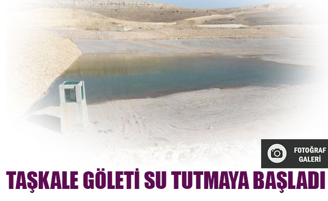 TAŞKALE GÖLETİ SU TUTMAYA BAŞLADI