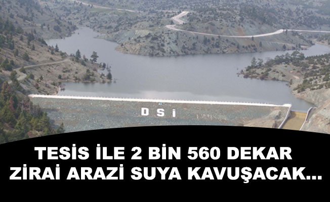 TESİS İLE 2 BİN 560 DEKAR ZİRAİ ARAZİ SUYA KAVUŞACAK...