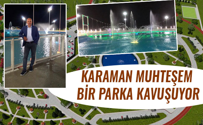 KARAMAN MUHTEŞEM BİR PARKA KAVUŞUYOR