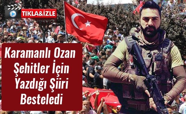 Karamanlı Ozan Şehitler İçin Yazdığı Şiiri Besteledi