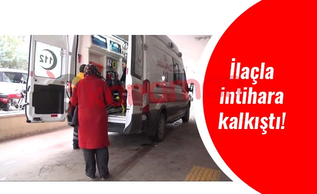 İlaçla intihara kalkıştı!