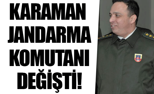 Karaman Jandarma Komutanı Değişti!