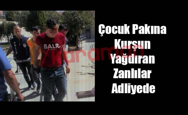 Çocuk Pakına Kurşun Yağdıran Zanlılar Adliyede