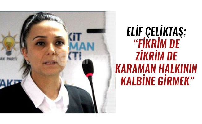 ELİF ÇELİKTAŞ; “FİKRİM DE ZİKRİM DE KARAMAN HALKININ KALBİNE GİRMEK”