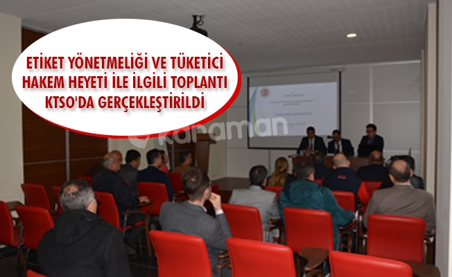 ETİKET YÖNETMELİĞİ VE TÜKETİCİ HAKEM HEYETİ İLE İLGİLİ TOPLANTI KTSO'DA GERÇEKLEŞTİRİLDİ