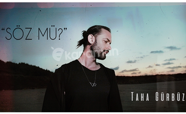 Taha Gürbüz ‘’Söz mü’’ şarkısı ile Tüm Digital Platformlarda!