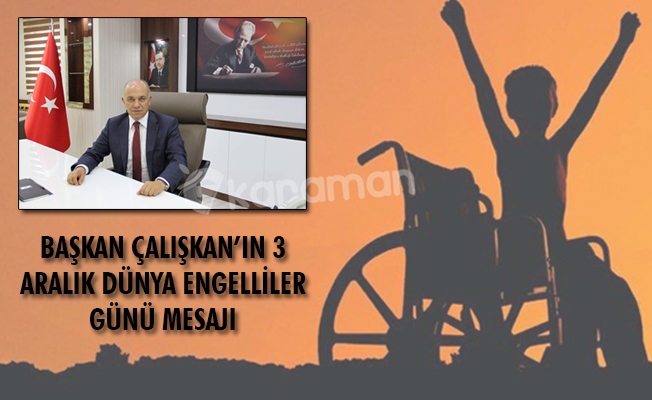 BAŞKAN ÇALIŞKAN’IN 3 ARALIK DÜNYA ENGELLİLER GÜNÜ MESAJI