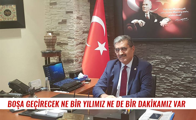 BOŞA GEÇİRECEK NE BİR YILIMIZ NE DE BİR DAKİKAMIZ VAR