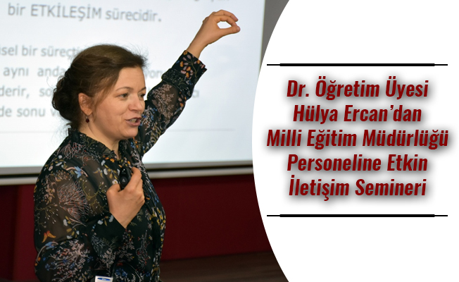 Dr. Öğretim Üyesi Hülya Ercan’dan Milli Eğitim Müdürlüğü Personeline Etkin İletişim Semineri