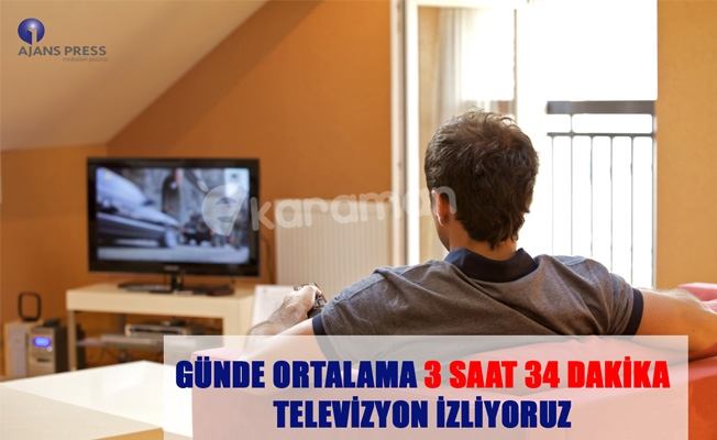 GÜNDE ORTALAMA 3 SAAT 34 DAKİKA TELEVİZON İZLİYORUZ