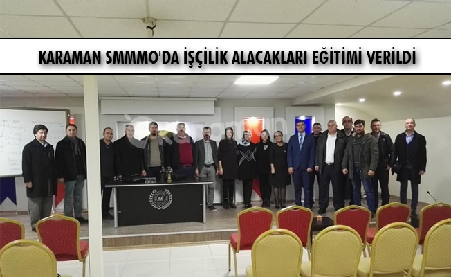 KARAMAN SMMMO'DA İŞÇİLİK ALACAKLARI EĞİTİMİ VERİLDİ
