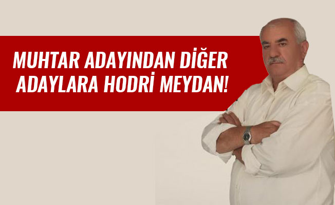 MUHTAR ADAYINDAN DİĞER ADAYLARA HODRİ MEYDAN