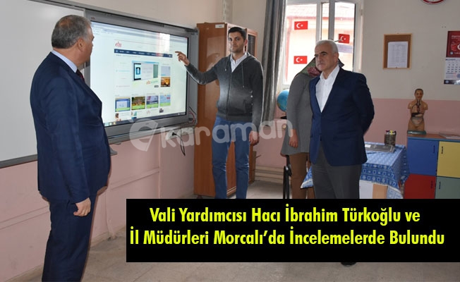 Vali Yardımcısı Hacı İbrahim Türkoğlu ve İl Müdürleri Morcalı’da İncelemelerde Bulundu