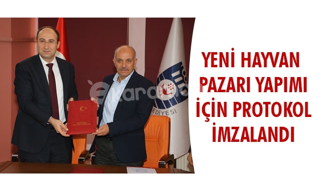 YENİ HAYVAN PAZARI YAPIMI İÇİN PROTOKOL İMZALANDI