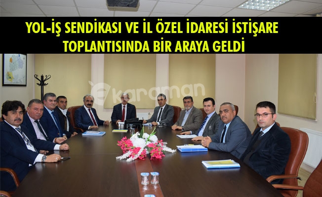 YOL-İŞ SENDİKASI VE İL ÖZEL İDARESİ İSTİŞARE TOPLANTISINDA BİR ARAYA GELDİ