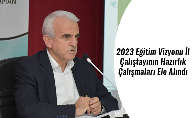 2023 Eğitim Vizyonu İl Çalıştayının Hazırlık Çalışmaları Ele Alındı