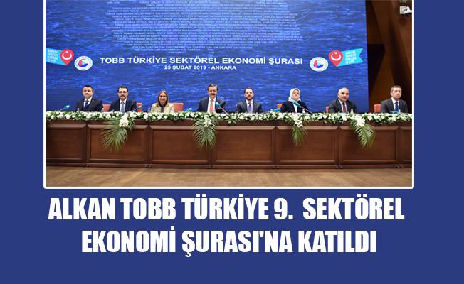 ALKAN TOBB TÜRKİYE 9. SEKTÖREL EKONOMİ ŞURASI'NA KATILDI