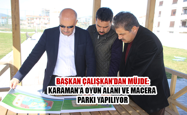 BAŞKAN ÇALIŞKAN’DAN MÜJDE: KARAMAN’A OYUN ALANI VE MACERA PARKI YAPILIYOR