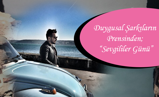 Duygusal Şarkıların Prensinden; “Sevgililer Günü”