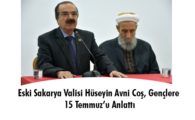 Eski Sakarya Valisi Hüseyin Avni Coş, Gençlere 15 Temmuz’u Anlattı