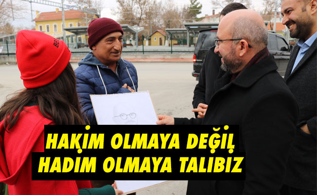 HAKİM OLMAYA DEĞİL HADİM OLMAYA TALİBİZ