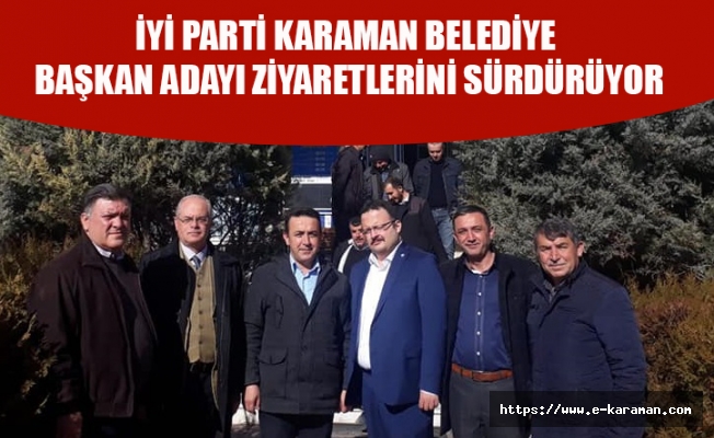 İYİ PARTİ KARAMAN BELEDİYE BAŞKAN ADAYI ZİYARETLERİNİ SÜRDÜRÜYOR