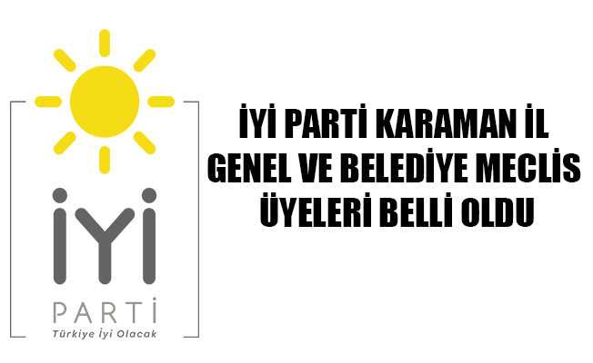 İYİ PARTİ KARAMAN İL GENEL VE BELEDİYE MECLİS ÜYELERİ BELLİ OLDU