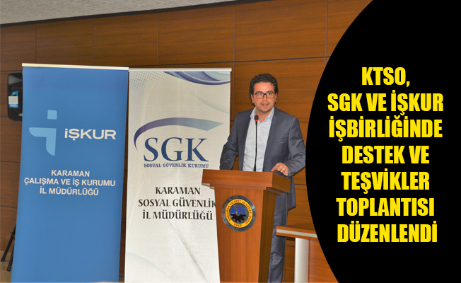 KTSO, SGK VE İŞKUR İŞBİRLİĞİNDE DESTEK VE TEŞVİKLER TOPLANTISI DÜZENLENDİ