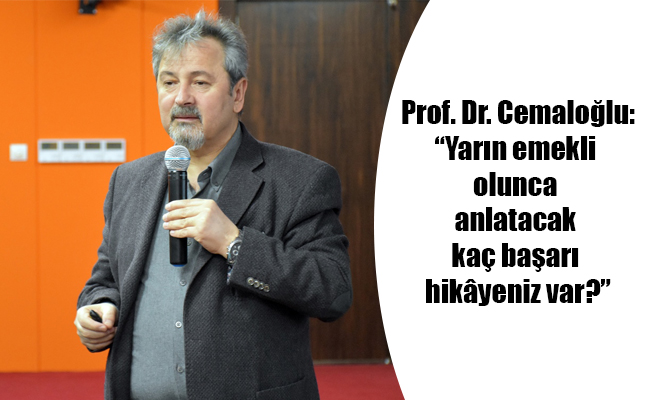 Prof. Dr. Cemaloğlu:“Yarın emekli olunca anlatacak kaç başarı hikâyeniz var?”
