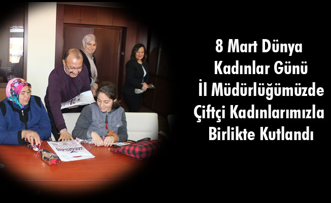 8 Mart Dünya Kadınlar Günü İl Müdürlüğümüzde Çiftçi Kadınlarımızla Birlikte Kutlandı