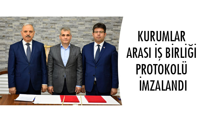 KURUMLAR ARASI İŞ BİRLİĞİ PROTOKOLÜ İMZALANDI