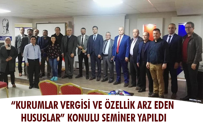 “KURUMLAR VERGİSİ VE ÖZELLİK ARZ EDEN HUSUSLAR” KONULU SEMİNER YAPILDI