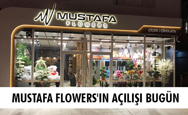 MUSTAFA FLOWERS'IN AÇILIŞI BUGÜN