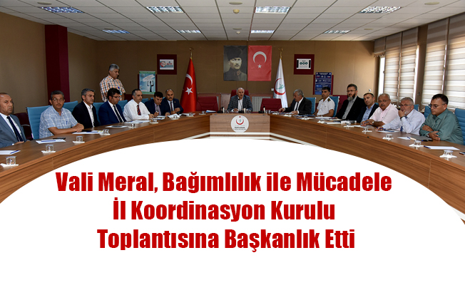 Vali Meral, Bağımlılık ile Mücadele İl Koordinasyon Kurulu Toplantısına Başkanlık Etti