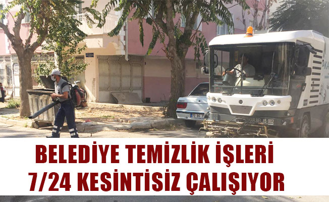 BELEDİYE TEMİZLİK İŞLERİ 7/24 KESİNTİSİZ ÇALIŞIYOR