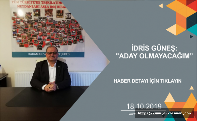 İDRİS GÜNEŞ: "ADAY OLMAYACAĞIM"