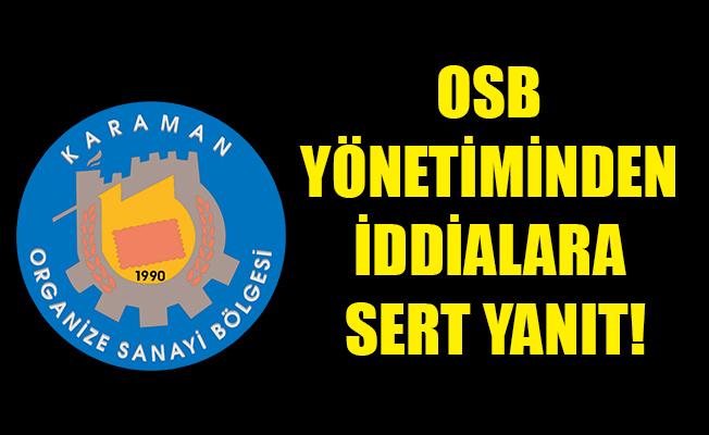 OSB YÖNETİMİNDEN İDDİALARA SERT YANIT!