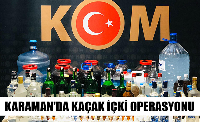 KARAMAN'DA KAÇAK İÇKİ OPERASYONU