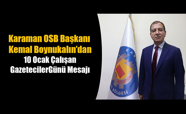Karaman OSB Başkanı Kemal Boynukalın’dan 10 Ocak Çalışan Gazeteciler Günü Mesajı