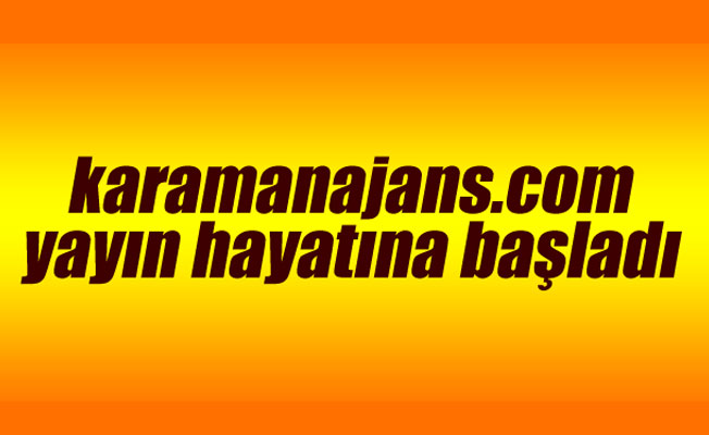 Karamanajans.com yayın hayatına başladı