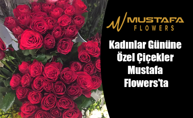 Kadınlar Gününe Özel Çiçekler Mustafa Flowers'ta