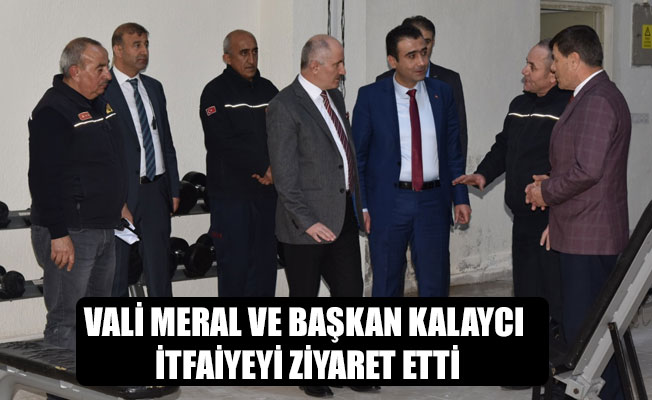 VALİ MERAL VE BAŞKAN KALAYCI İTFAİYEYİ ZİYARET ETTİ