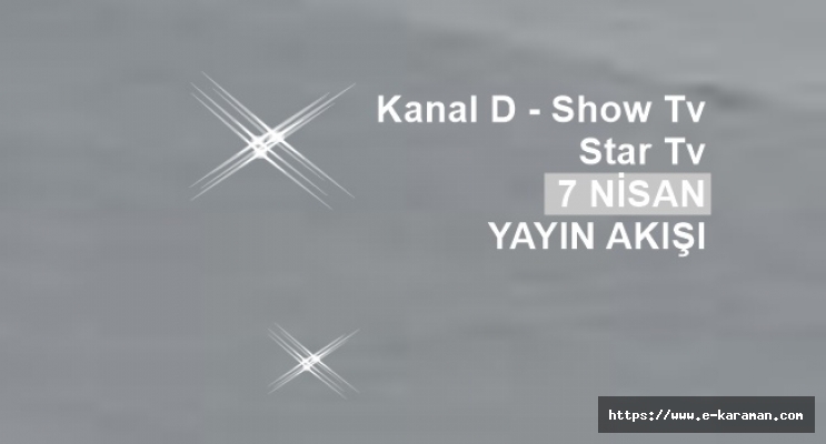 Tv Yayın Akışı, Show Tv, Star Tv, Kanal D 7 Nisan Bilgileri