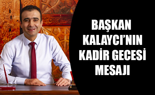 BAŞKAN SAVAŞ KALAYCI’NIN KADİR GECESİ MESAJI