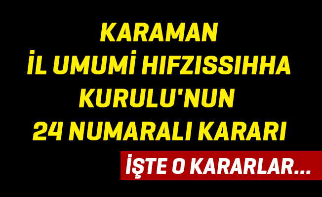 KARAMAN  İL UMUMİ HIFZISSIHHA KURULU'NUN 24 NUMARALI KARARI