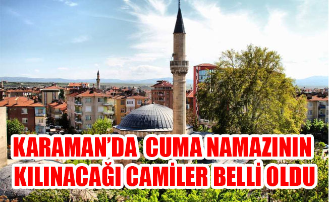 KARAMAN’DA CUMA NAMAZININ  KILINACAĞI CAMİLER BELLİ OLDU